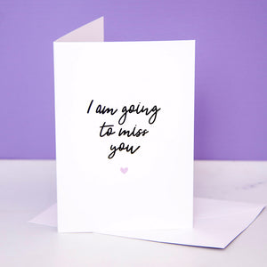 "I Am Going To Miss You" Greeting Card